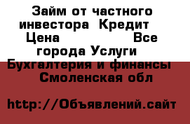 Займ от частного инвестора. Кредит. › Цена ­ 1 500 000 - Все города Услуги » Бухгалтерия и финансы   . Смоленская обл.